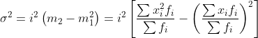 sigma ^{2}= i^{2}left ( m_{2}-m_{1}^{2} right )= i^{2}left [frac{sum x_{i}^{2}f_{i}}{sum f_{i}}-left ( frac{sum x_{i}f_{i}}{sum f_{i}} right )^{2}right ]